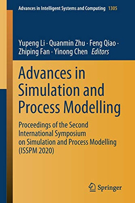 Advances In Simulation And Process Modelling: Proceedings Of The Second International Symposium On Simulation And Process Modelling (Isspm 2020) (Advances In Intelligent Systems And Computing, 1305)