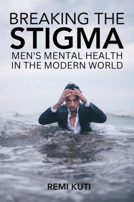 Breaking the Stigma Men's Mental Health in the Modern World