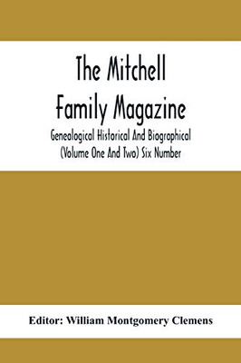 The Mitchell Family Magazine; Genealogical Historical And Biographical (Volume One And Two) Six Number