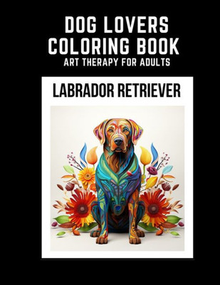 Dog Lovers Coloring Book: Labrador Retriever