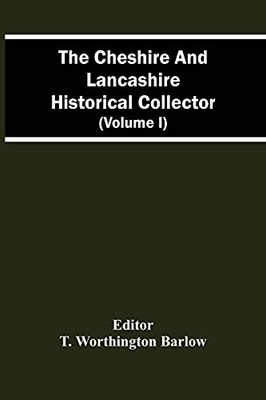 The Cheshire And Lancashire Historical Collector (Volume I)