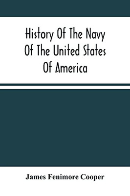 History Of The Navy Of The United States Of America: Continued To 1853; From The Author'S Manuscripts, And Other Authentic Sources