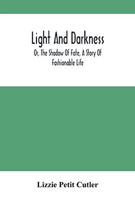 Light And Darkness; Or, The Shadow Of Fate, A Story Of Fashionable Life