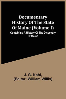 Documentary History Of The State Of Maine (Volume I) Containing A History Of The Discovery Of Maine