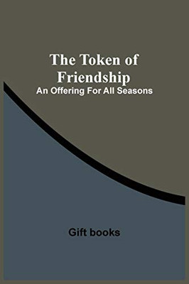 The Token Of Friendship; An Offering For All Seasons