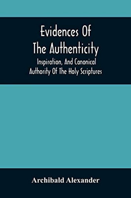 Evidences Of The Authenticity, Inspiration, And Canonical Authority Of The Holy Scriptures