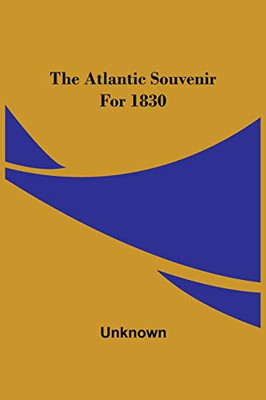 The Atlantic Souvenir For 1830