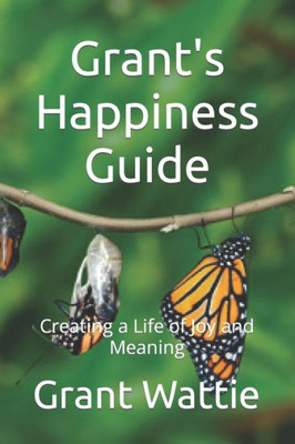 Grant's Happiness Guide: Creating a Life of Joy and Meaning
