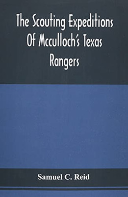 The Scouting Expeditions Of Mcculloch'S Texas Rangers: Or, The Summer And Fall Campaign Of The Army Of The United States In Mexico, 1846