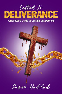 Called To Deliverance: A Believer's Guide To Casting Out Demons