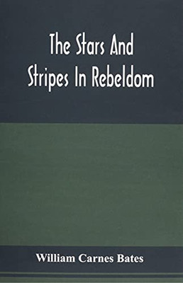 The Stars And Stripes In Rebeldom: A Series Of Papers Written By Federal Prisoners (Privates) In Richmond, Tuscaloosa, New Orleans, And Salisbury, N.C.; With An Appendix