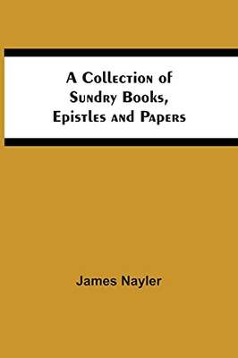 A Collection Of Sundry Books, Epistles And Papers