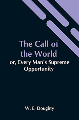The Call Of The World: Or, Every Man'S Supreme Opportunity