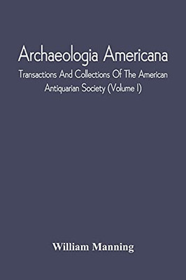 Archaeologia Americana; Transactions And Collections Of The American Antiquarian Society (Volume I)