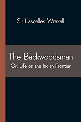 The Backwoodsman; Or, Life On The Indian Frontier