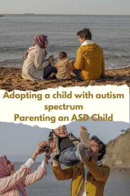 Adopting a Child with Autism Spectrum Disorder: Parenting an Asd Child