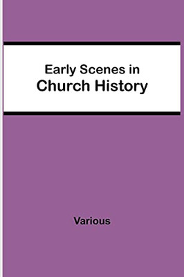 Early Scenes In Church History