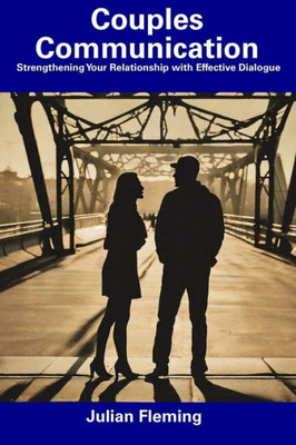 Couples Communication: Strengthening Your Relationship with Effective Dialogue