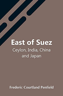 East Of Suez; Ceylon, India, China And Japan