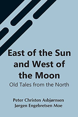 East Of The Sun And West Of The Moon: Old Tales From The North