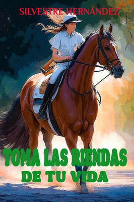 Toma las riendas de tu vida: Autosuperación, desarrollo y crecimiento personal