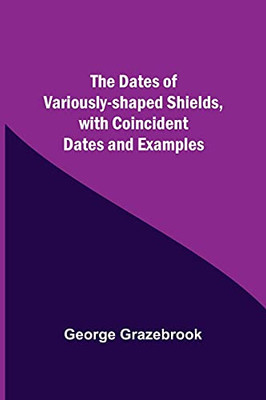 The Dates Of Variously-Shaped Shields, With Coincident Dates And Examples