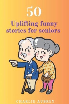 50 Uplifting Funny Stories for Seniors: ""Golden Laughter: 50 Uplifting and Funny Tales for Seniors""
