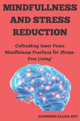 Mindfulness and Stress Reduction: ""Cultivating Inner Peace: Mindfulness Practices for Stress-Free Living""