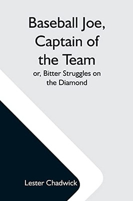 Baseball Joe, Captain Of The Team; Or, Bitter Struggles On The Diamond