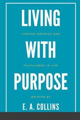 Living with Purpose: Finding Meaning and Fulfilment in Life