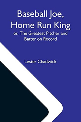 Baseball Joe, Home Run King; Or, The Greatest Pitcher And Batter On Record
