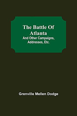 The Battle Of Atlanta; And Other Campaigns, Addresses, Etc.