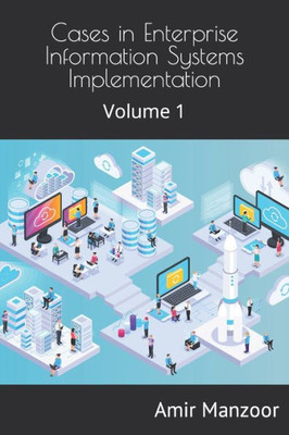 Cases in Enterprise Information Systems Implementation: Volume 1
