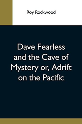 Dave Fearless And The Cave Of Mystery Or, Adrift On The Pacific