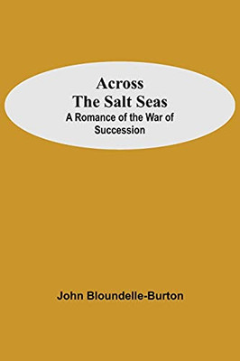 Across The Salt Seas: A Romance Of The War Of Succession