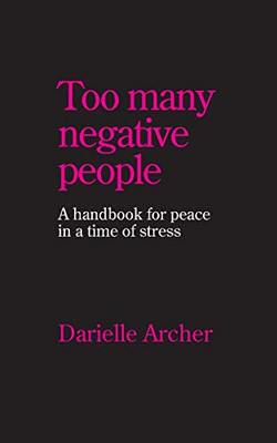 Too many negative people: A handbook for peace in a time of stress