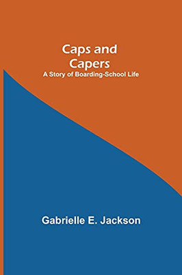 Caps And Capers: A Story Of Boarding-School Life