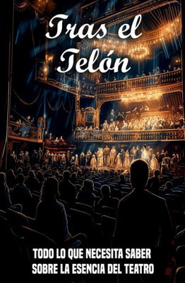 Tras el telón: Todo lo que necesita saber sobre la esencia del teatro