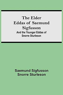 The Elder Eddas Of Saemund Sigfusson; And The Younger Eddas Of Snorre Sturleson