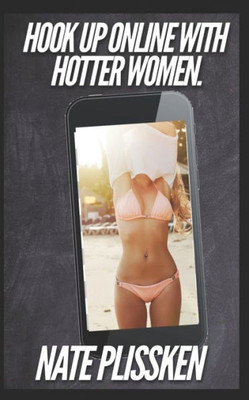How to Hook Up Online with Hotter Women: Life hacks and shortcuts to dating hotter women online