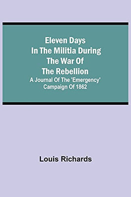Eleven Days In The Militia During The War Of The Rebellion; A Journal Of The 'Emergency' Campaign Of 1862