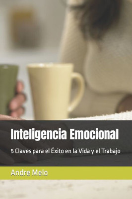 Inteligencia Emocional: 5 Claves para el Ã‰xito en la Vida y el Trabajo