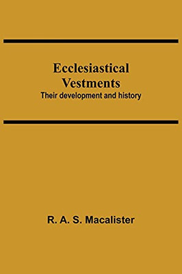 Ecclesiastical Vestments: Their Development And History