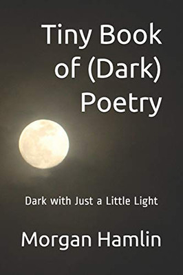 Tiny Book of (Dark) Poetry: Dark with Just a Little Light (Tiny Book of Poetry)
