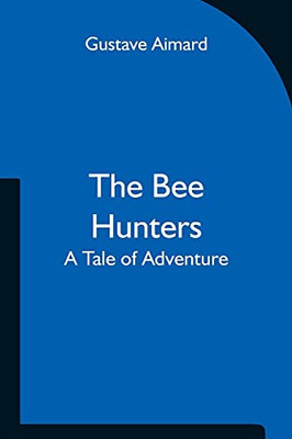The Bee Hunters: A Tale Of Adventure