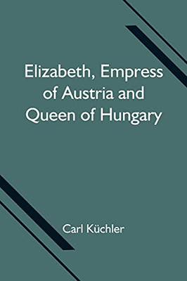Elizabeth, Empress Of Austria And Queen Of Hungary