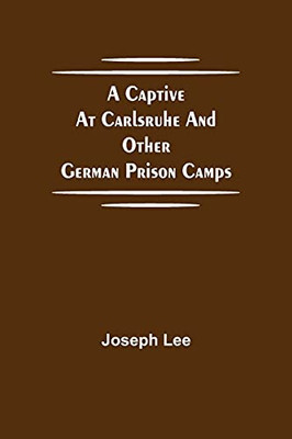 A Captive At Carlsruhe And Other German Prison Camps