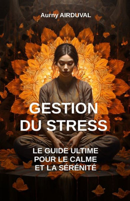Gestion du stress: le guide ultime pour le calme et la sérénité