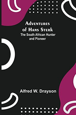 Adventures Of Hans Sterk: The South African Hunter And Pioneer