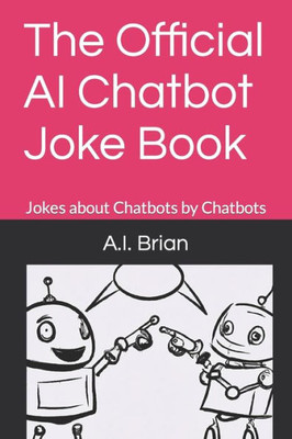 The Official AI Chatbot Joke Book: Jokes about Chatbots by Chatbots